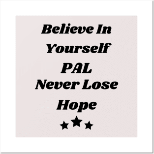 Believe in yourself Pal, never lose hope Posters and Art